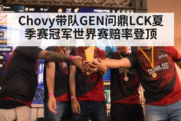 Chovy带队GEN问鼎LCK夏季赛冠军世界赛赔率登顶